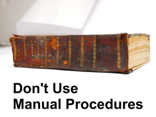 Don't Use Manual Procedures 