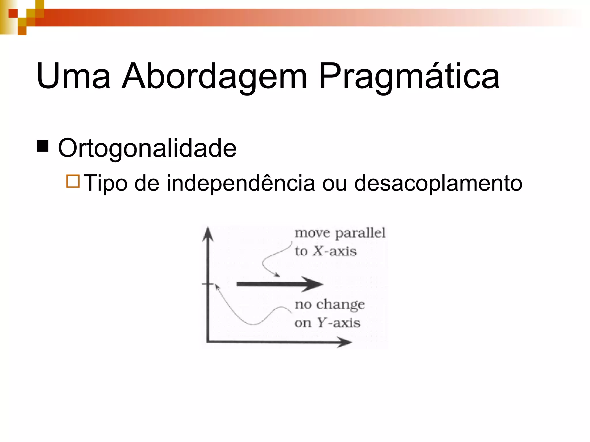 Uma Abordagem Pragmática Ortogonalidade  Tipo de independência ou desacoplamento 