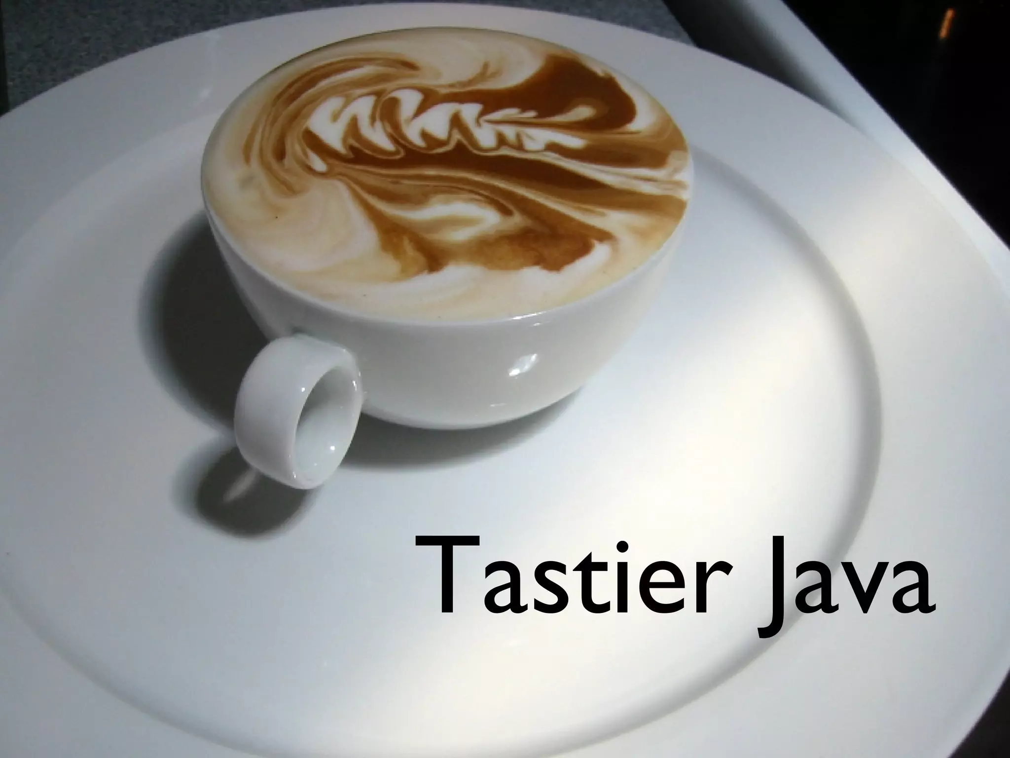 Tastier Java
 