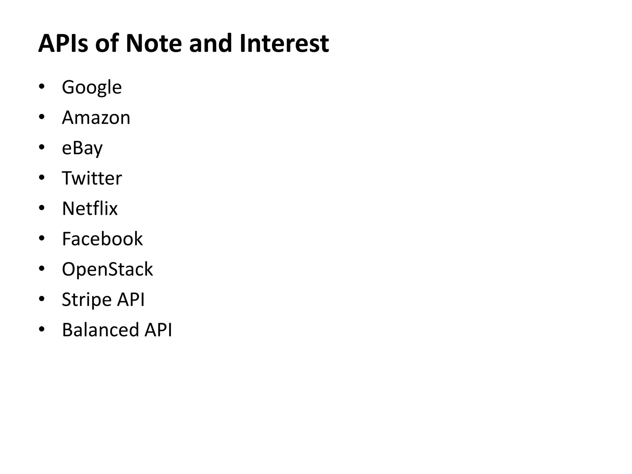 APIs of Note and Interest
• Google
• Amazon
• eBay
• Twitter
• Netflix
• Facebook
• OpenStack
• Stripe API
• Balanced API
 