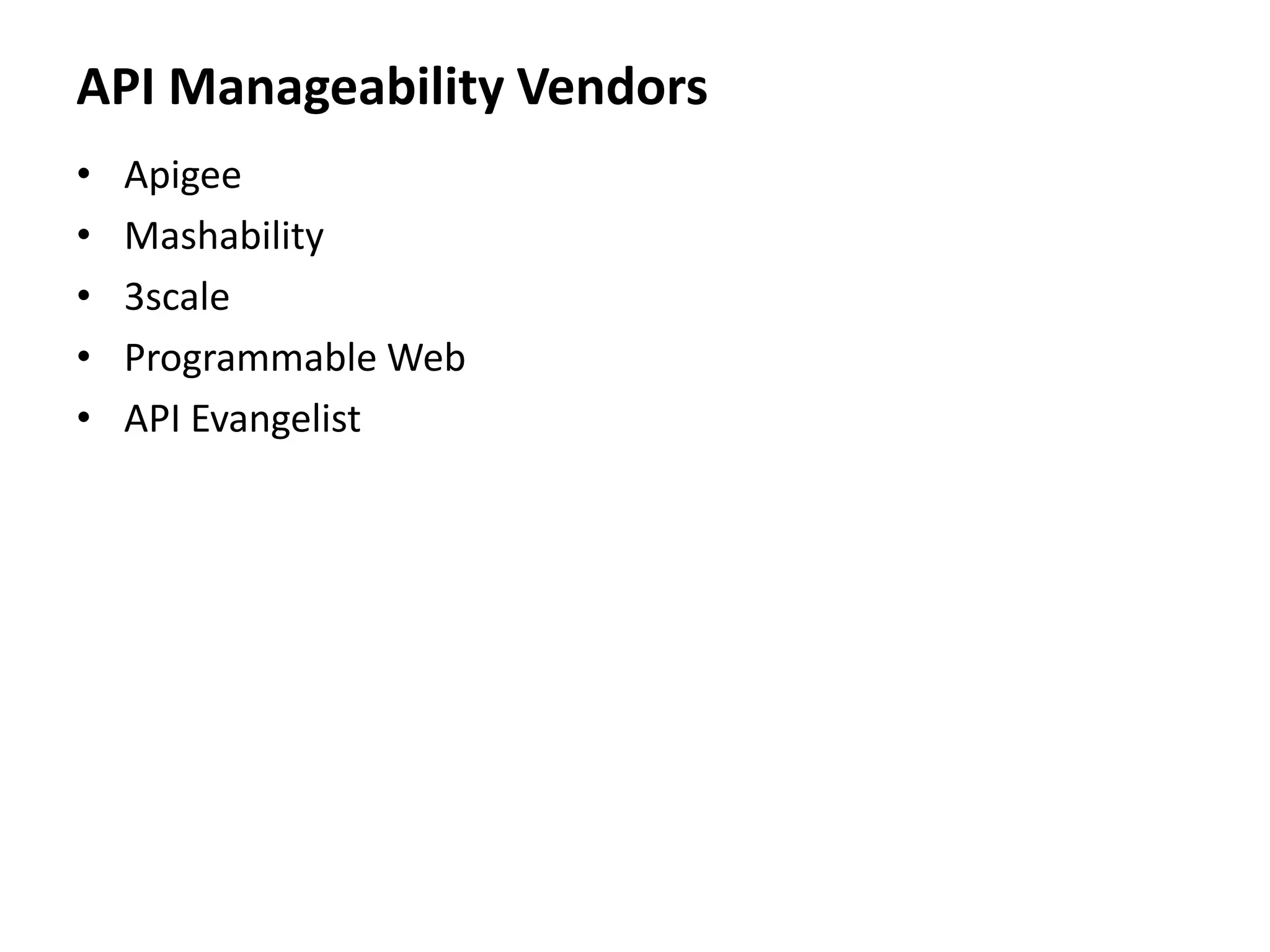 API Manageability Vendors
• Apigee
• Mashability
• 3scale
• Programmable Web
• API Evangelist
 