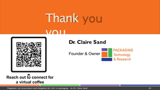 Dr. Claire Sand
Founder & Owner
Thank
you
Reach out to connect for
a virtual coffee
Pragmatic risk assessment and mitigation for CoCs in packaging - by Dr. Claire Sand - 34
 