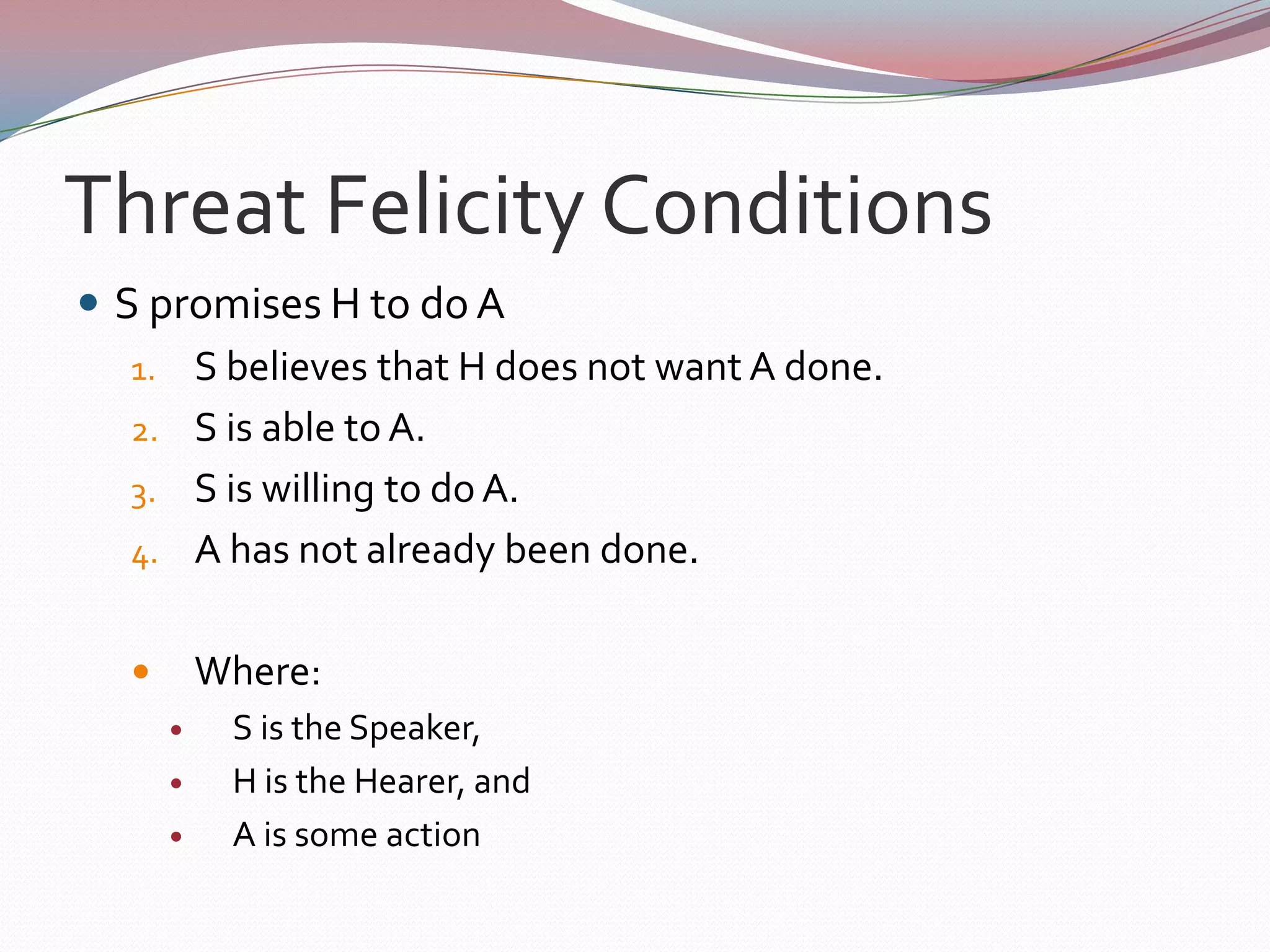 Request Felicity ConditionsS requests H to do A:S believes A has not yet been done.S believes that H is able to do A.S believes that H is willing to do A-type things for S.S wants A to be done.Where:S is the Speaker,H is the Hearer, andA is some action