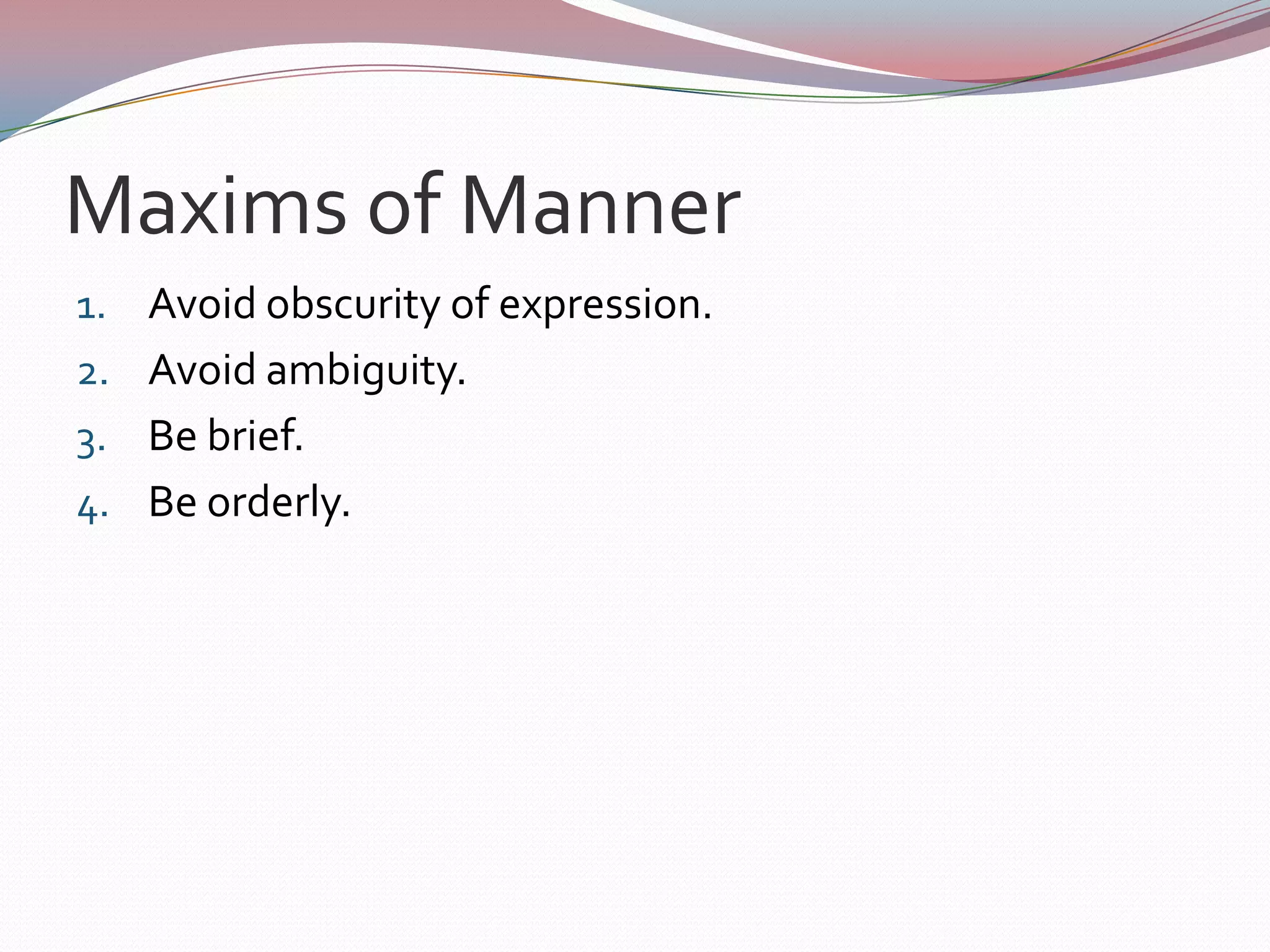 H.P. Grice’s Cooperative PrincipleWe are enjoined to make sure that what we say in conversation furthers the purposes of these conversations.