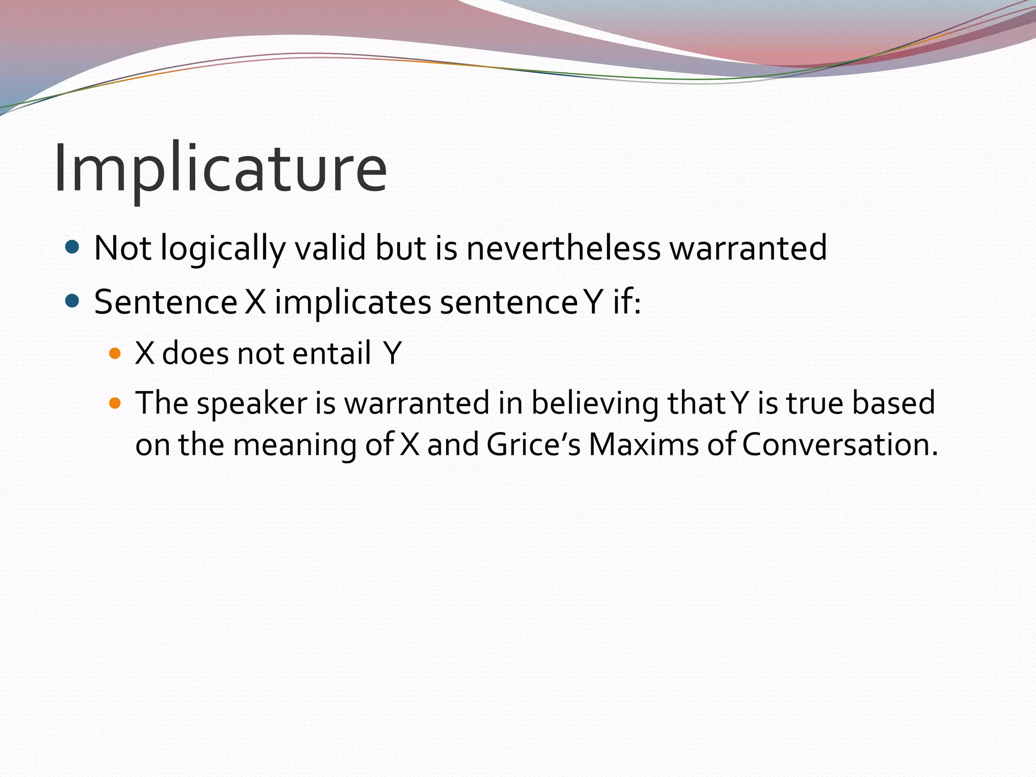 Maxims of MannerAvoid obscurity of expression.Avoid ambiguity.Be brief.Be orderly.