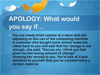 APOLOGY: What would
you say if…
 You’re on your way home when you’ve
 mistaken someone else to someone
 you knew. You tap ...