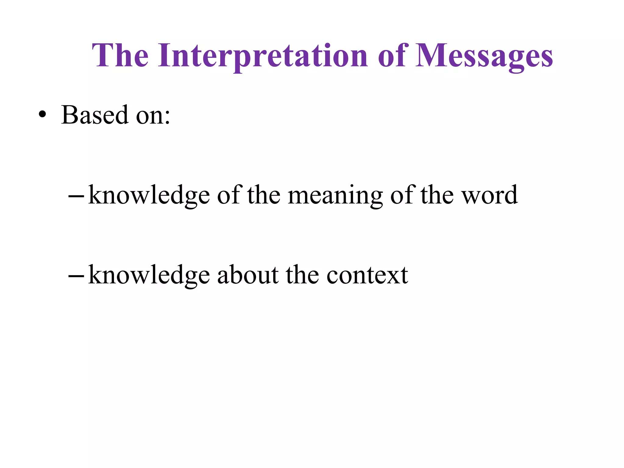The Interpretation of Messages
• Based on:
–knowledge of the meaning of the word
–knowledge about the context
 