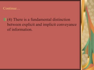 Continue…
(4) There is a fundamental distinction
between explicit and implicit conveyance
of information.
 