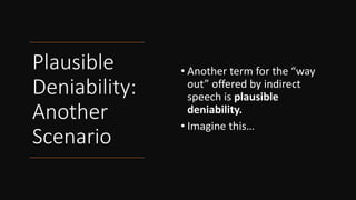 Plausible
Deniability:
Another
Scenario
• Another term for the “way
out” offered by indirect
speech is plausible
deniability.
• Imagine this…
 