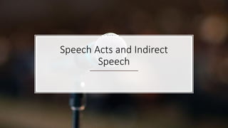 Speech Acts and Indirect
Speech
 