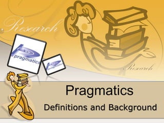 Pragmatics
Definitions and Background
 