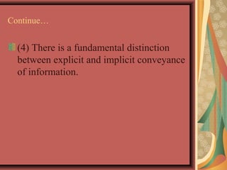 Continue… 
(4) There is a fundamental distinction 
between explicit and implicit conveyance 
of information. 
 