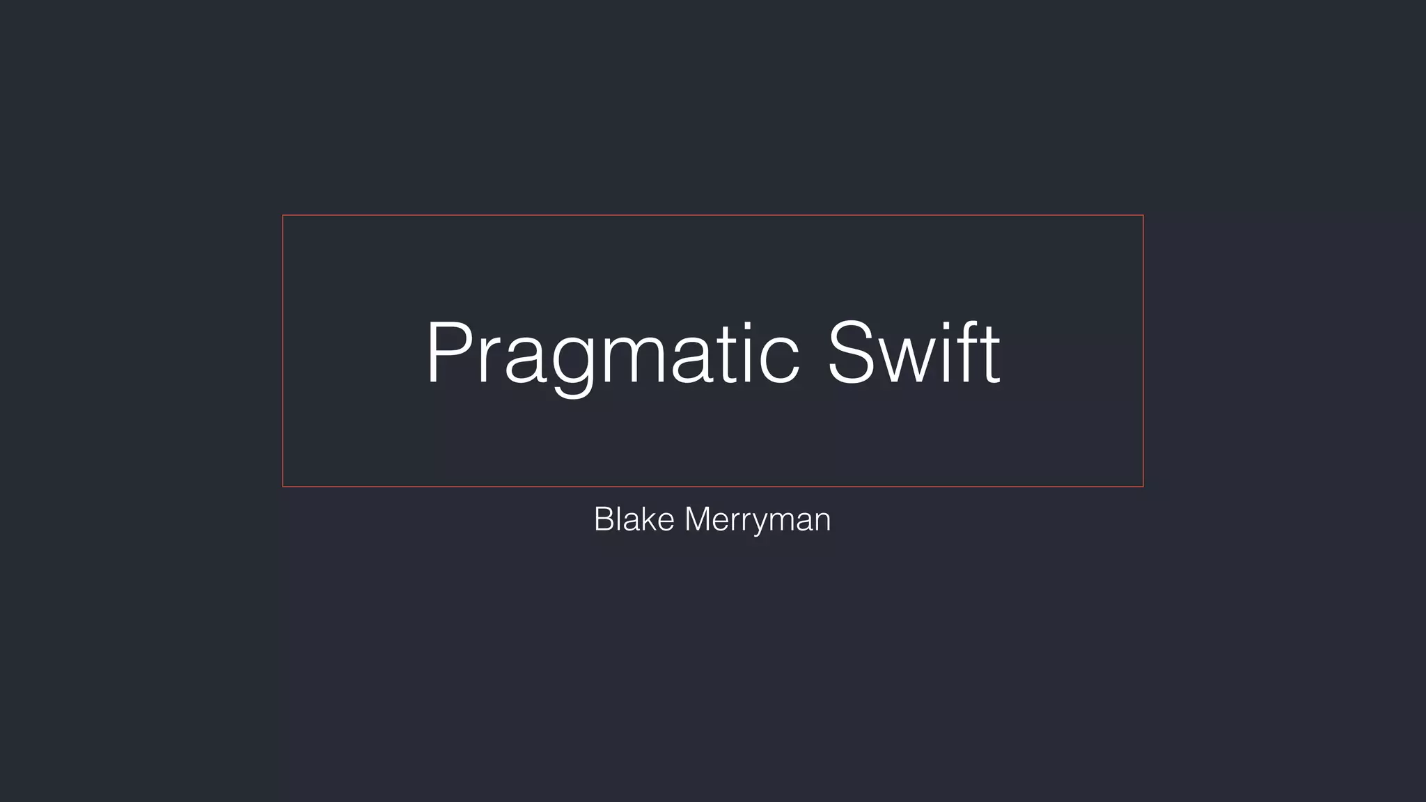 Pragmatic Swift
Blake Merryman
 