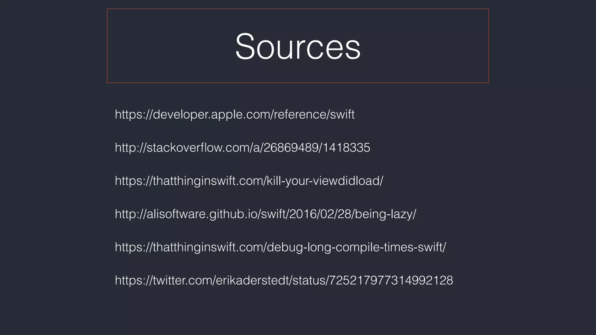Sources
https://developer.apple.com/reference/swift
http://stackoverﬂow.com/a/26869489/1418335
https://thatthinginswift.com/kill-your-viewdidload/
http://alisoftware.github.io/swift/2016/02/28/being-lazy/
https://thatthinginswift.com/debug-long-compile-times-swift/
https://twitter.com/erikaderstedt/status/725217977314992128
 