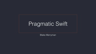 Pragmatic Swift
Blake Merryman
 
