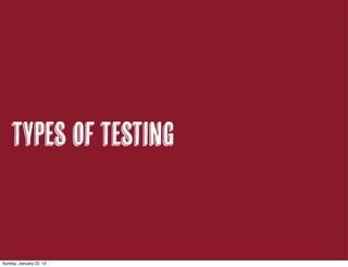 Types of Testing
Sunday, January 22, 12
 