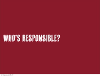 Who’s Responsible?
Sunday, January 22, 12
 