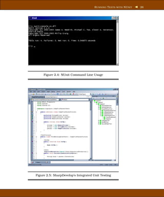 R UNNING T ESTS WITH NU NIT   26




     Figure 2.4: NUnit Command Line Usage




Figure 2.5: SharpDevelop’s Integrated Unit Testing
 