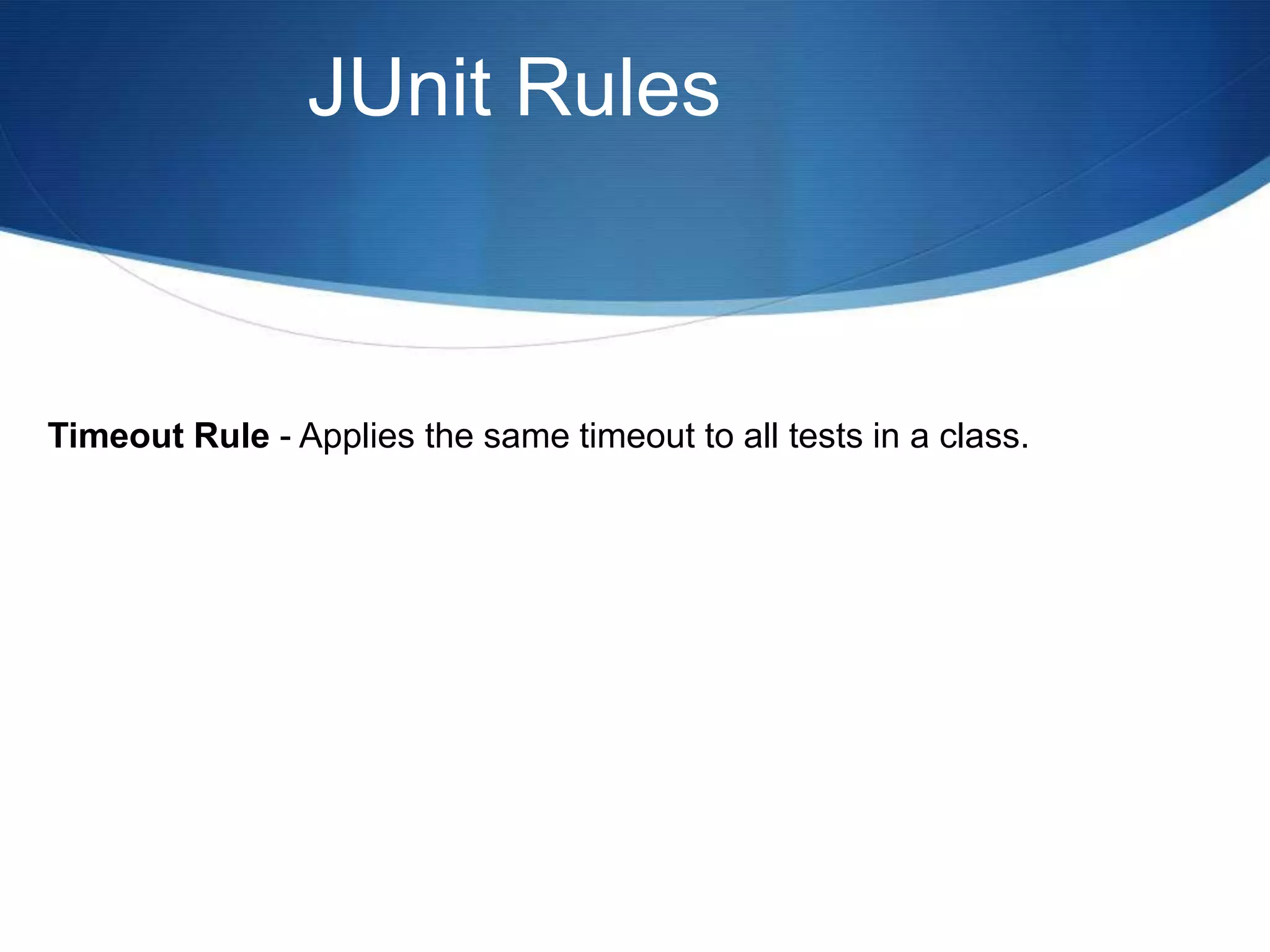 JUnit RulesTimeout Rule - Applies the same timeout to all tests in a class.