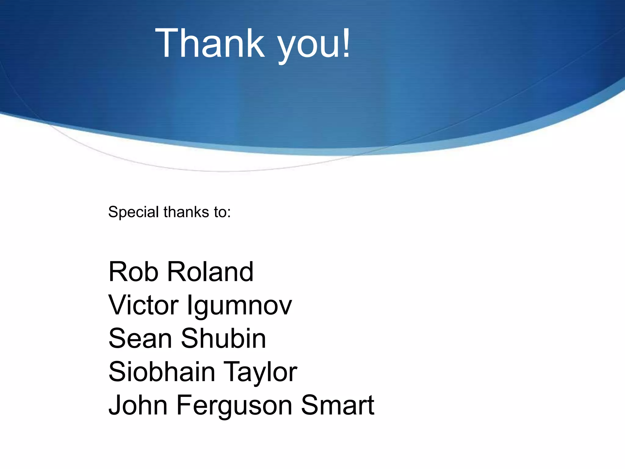 Thank you!Special thanks to:Rob RolandVictor IgumnovSean ShubinSiobhain TaylorJohn Ferguson Smart