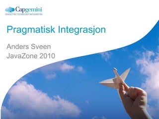 Pragmatisk Integrasjon Anders Sveen JavaZone 2010 