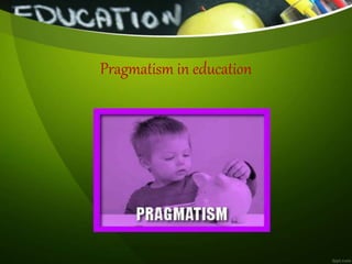 Pragmatism in education
 