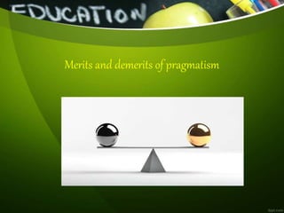 Merits and demerits of pragmatism
 