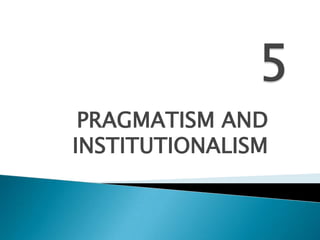 PRAGMATISM AND
INSTITUTIONALISM
 