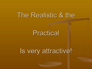 The Realistic & the

     Practical

Is very attractive!
 