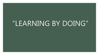 “LEARNING BY DOING”
 