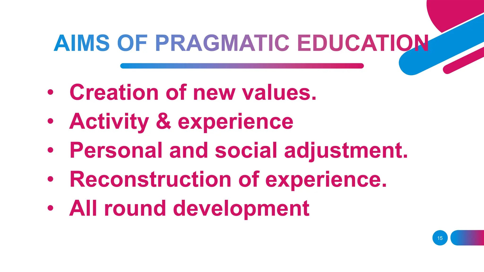• Creation of new values.
• Activity & experience
• Personal and social adjustment.
• Reconstruction of experience.
• All round development
15
 