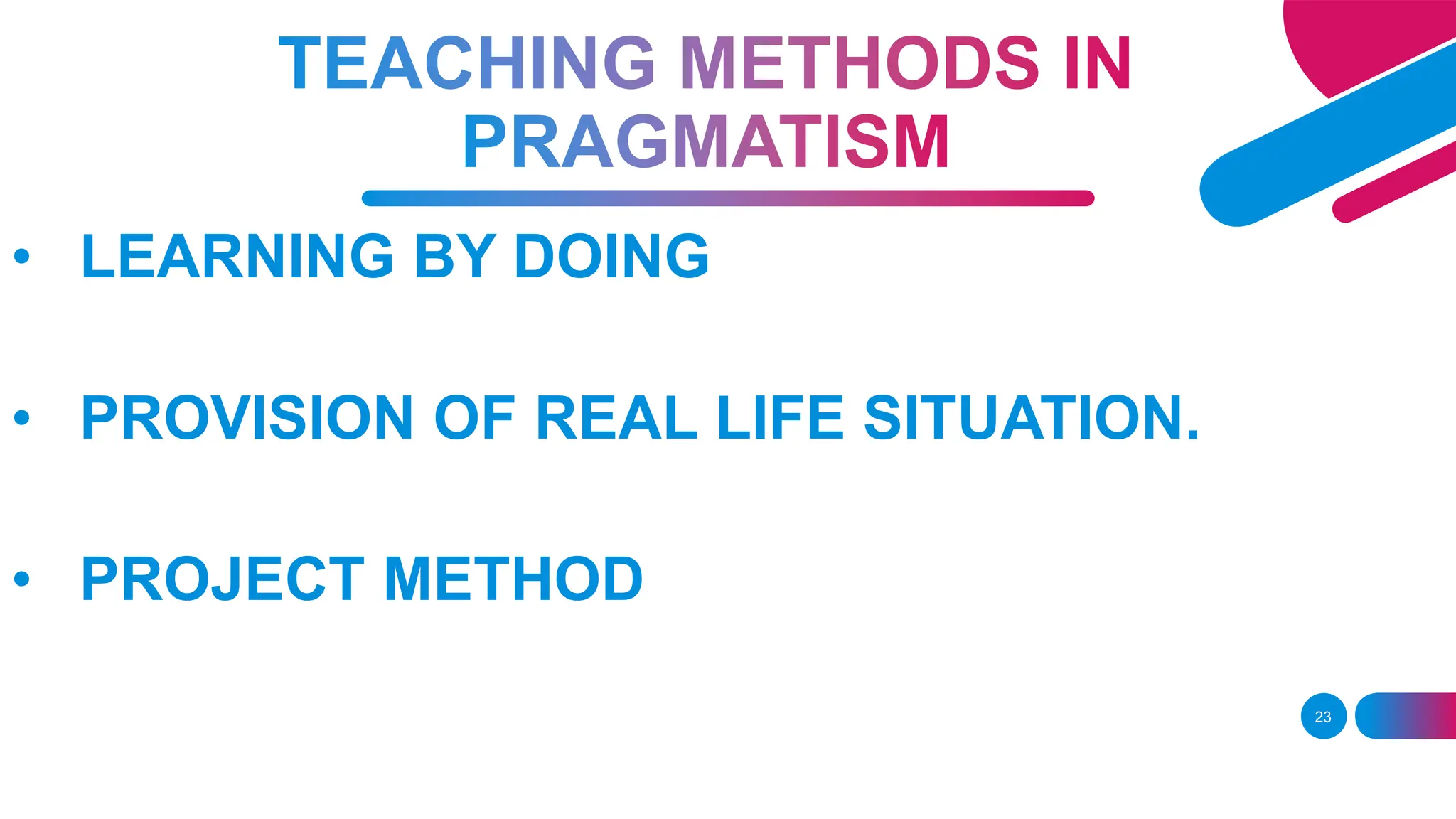 23
• LEARNING BY DOING
• PROVISION OF REAL LIFE SITUATION.
• PROJECT METHOD
 