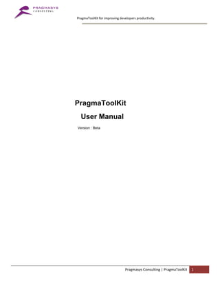 PragmaToolKit for improving developers productivity.
Pragmasys Consulting | PragmaToolKit 1
PragmaToolKit
User Manual
Version : Beta
 