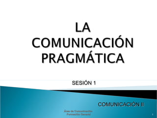 SESIÓN 1SESIÓN 1
COMUNICACIÓN IICOMUNICACIÓN II
1
Área de ComunicaciónÁrea de Comunicación
Formación GeneralFormación General
 