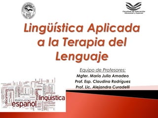 Equipo de Profesores:
Mgter. María Julia Amadeo
Prof. Esp. Claudina Rodríguez
Prof. Lic. Alejandra Curadelli
 