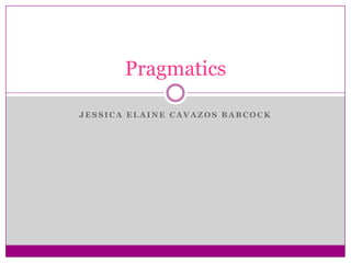 Pragmatics

JESSICA ELAINE CAVAZOS BABCOCK
 