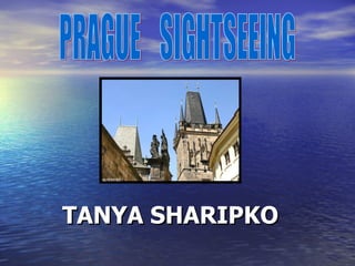 TANYA SHARIPKO PRAGUE  SIGHTSEEING 