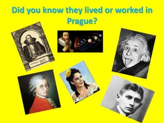 Did you know they lived or worked in
             Prague?
 