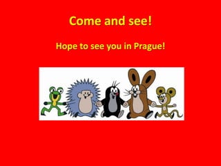 Come and see!
Hope to see you in Prague!
 