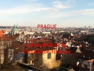 PRAGUE


  La capitale de la
République Tchèque
 