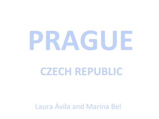 PRAGUE
CZECH REPUBLIC
Laura Ávila and Marina Bel
 