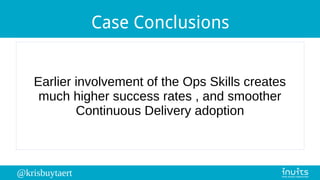 @krisbuytaert
Case Conclusions
Earlier involvement of the Ops Skills creates
much higher success rates , and smoother
Continuous Delivery adoption
 