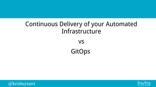 @krisbuytaert
Continuous Delivery of your Automated
Infrastructure
vs
GitOps
 