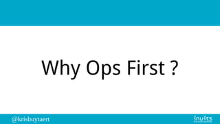 @krisbuytaert
Why Ops First ?
 
