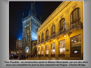 Tour Poudrée - sa construction après la Maison Municipale, est une des deuxTour Poudrée - sa construction après la Maison Municipale, est une des deux
tours qui complètent le pont le plus important de Prague - Charles Bridge.tours qui complètent le pont le plus important de Prague - Charles Bridge.
 