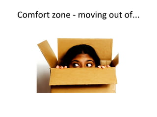 Comfort zone - moving out of... 