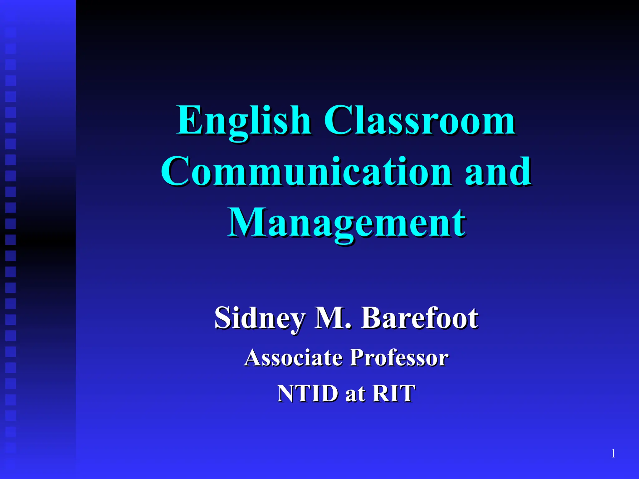 1
English Classroom
English Classroom
Communication and
Communication and
Management
Management
Sidney M. Barefoot
Sidney M. Barefoot
Associate Professor
Associate Professor
NTID at RIT
NTID at RIT
 