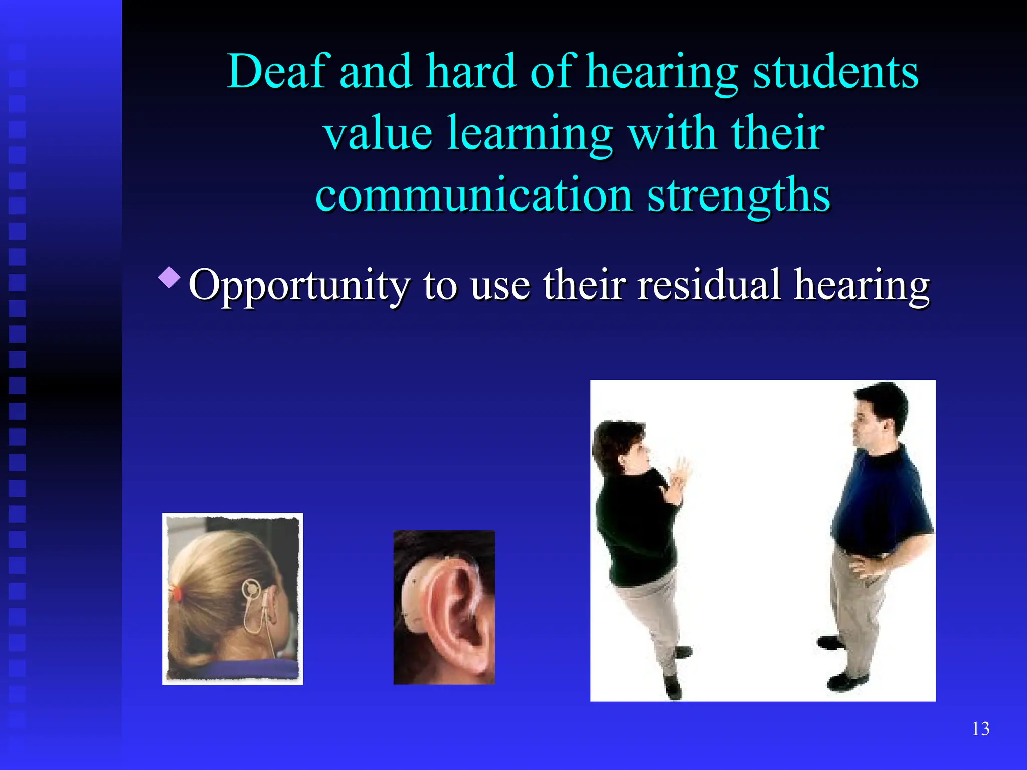 13
Deaf and hard of hearing students
Deaf and hard of hearing students
value learning with their
value learning with their
communication strengths
communication strengths

Opportunity to use their residual hearing
Opportunity to use their residual hearing
 