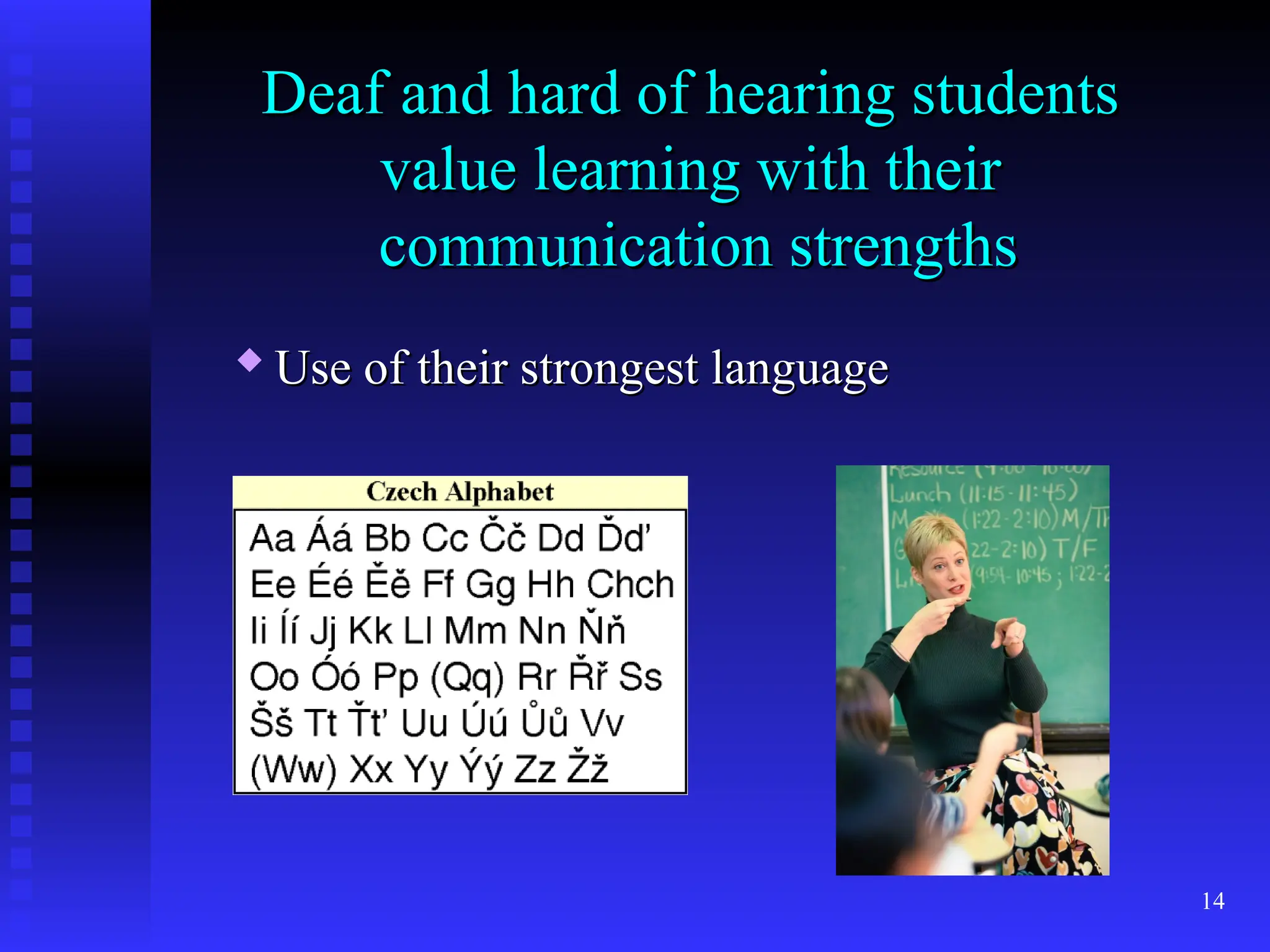 14
Deaf and hard of hearing students
Deaf and hard of hearing students
value learning with their
value learning with their
communication strengths
communication strengths
 Use of their strongest language
Use of their strongest language
 