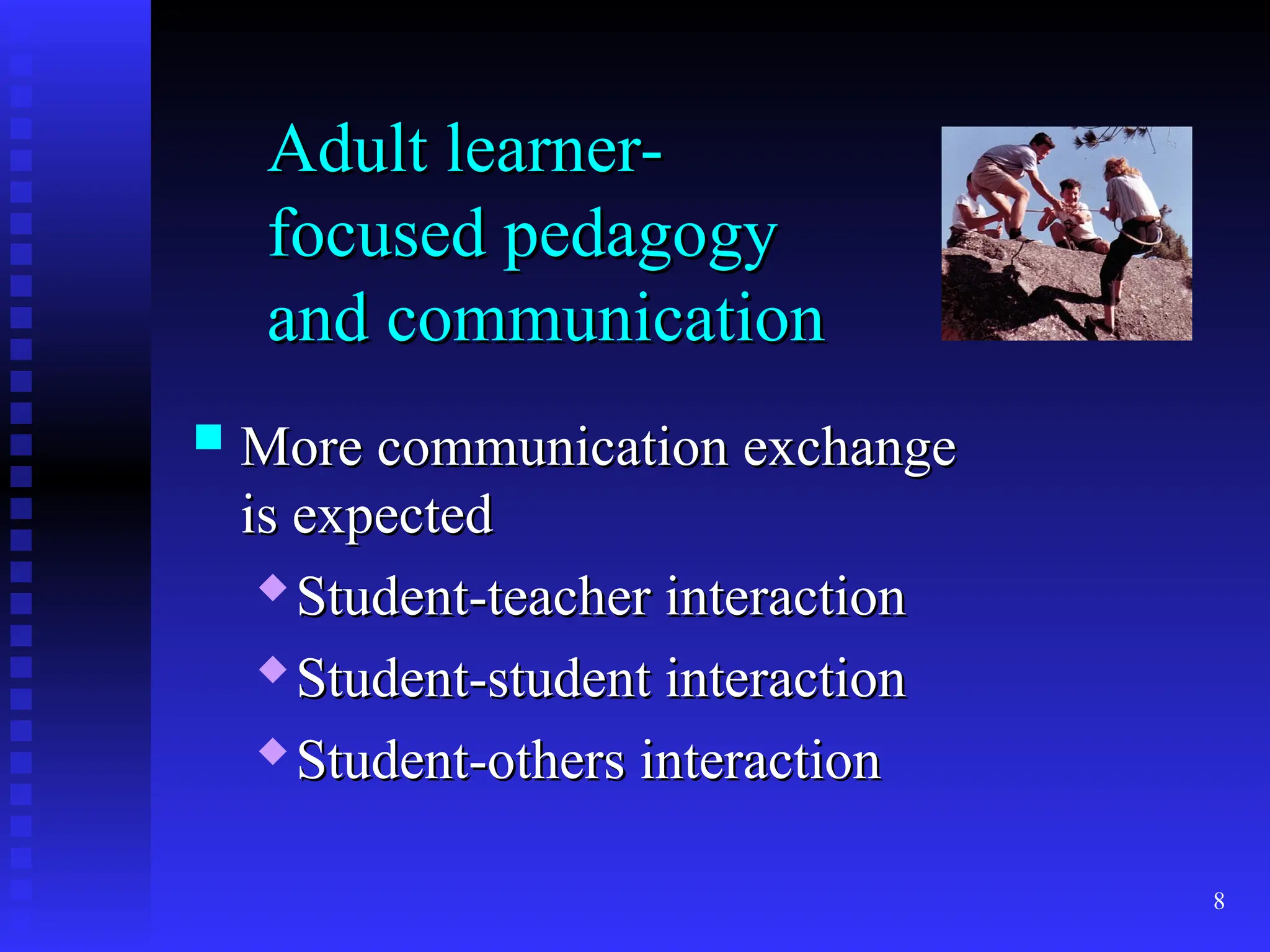 8
Adult learner-
Adult learner-
focused pedagogy
focused pedagogy
and communication
and communication
 More communication exchange
More communication exchange
is expected
is expected

Student-teacher interaction
Student-teacher interaction

Student-student interaction
Student-student interaction
 Student-others interaction
Student-others interaction
 
